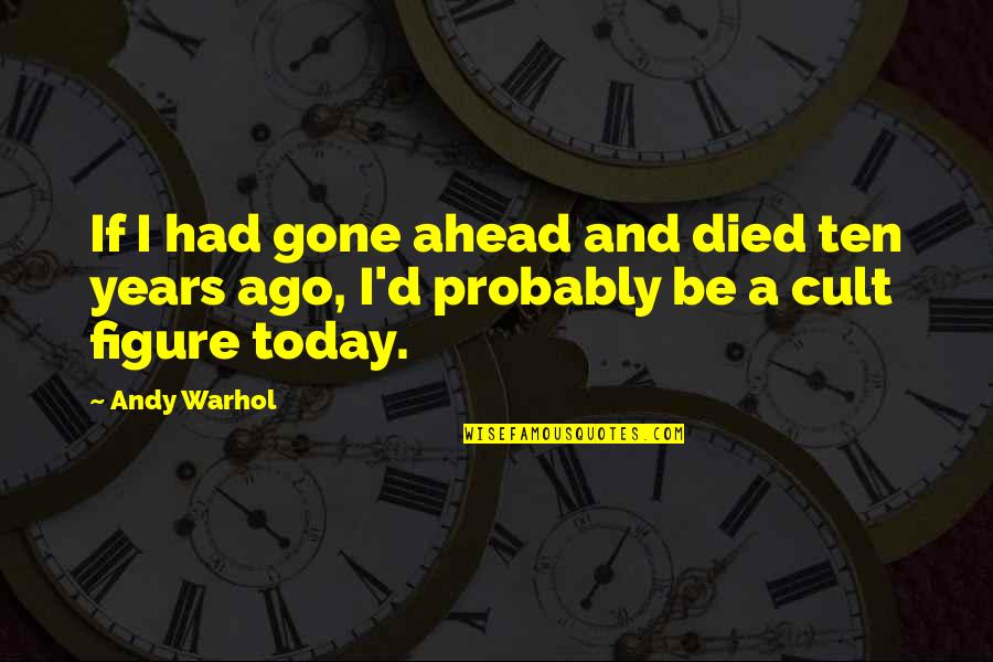 If You Died Today Quotes By Andy Warhol: If I had gone ahead and died ten