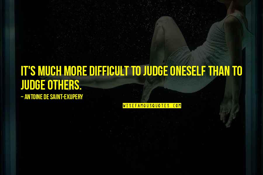 If You Died Today Quotes By Antoine De Saint-Exupery: It's much more difficult to judge oneself than