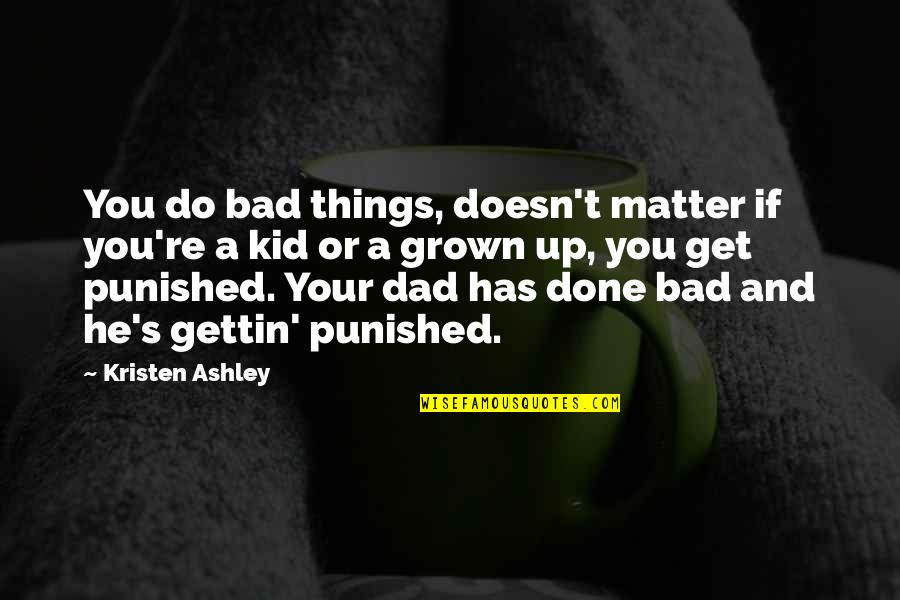 If You Do Bad Quotes By Kristen Ashley: You do bad things, doesn't matter if you're
