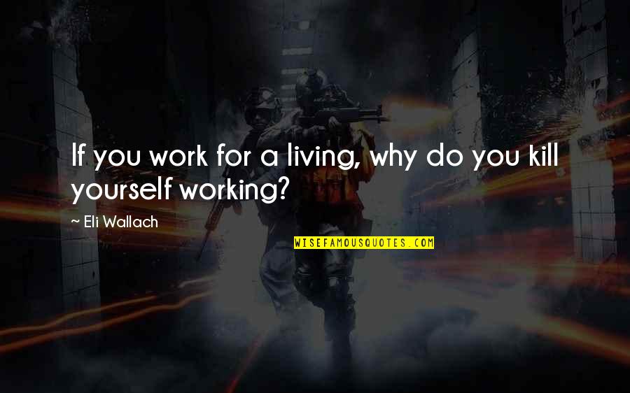 If You Do Good Quotes By Eli Wallach: If you work for a living, why do