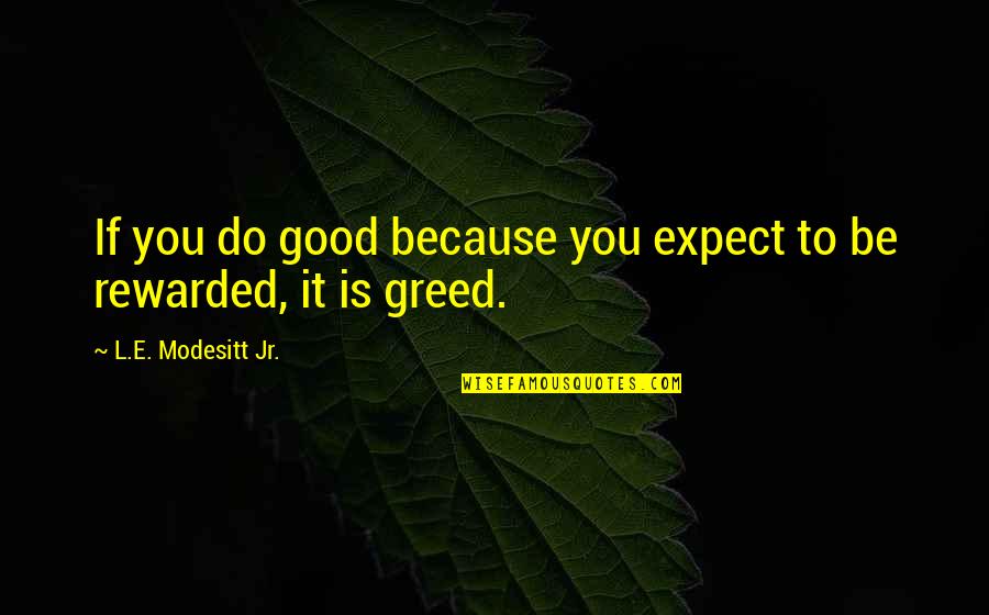 If You Do Good Quotes By L.E. Modesitt Jr.: If you do good because you expect to