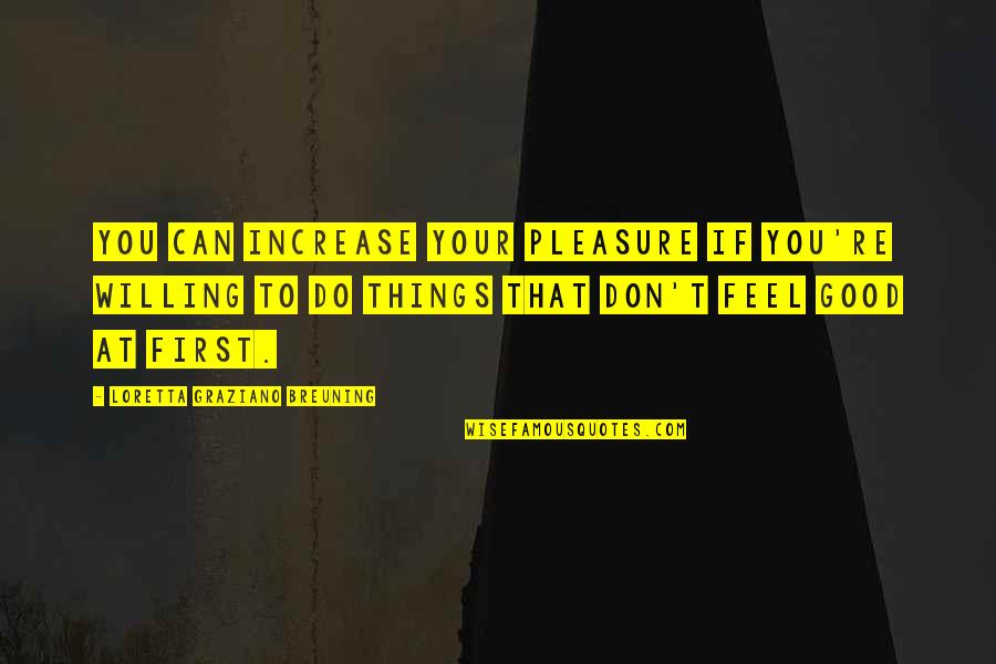 If You Do Good Quotes By Loretta Graziano Breuning: You can increase your pleasure if you're willing