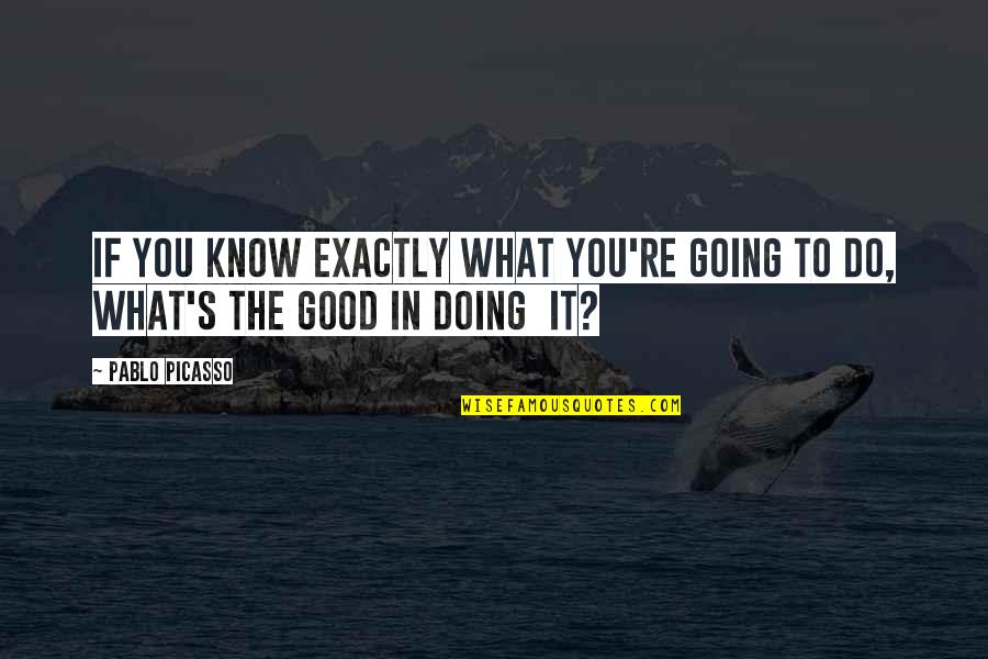 If You Do Good Quotes By Pablo Picasso: If you know exactly what you're going to
