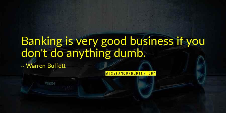 If You Do Good Quotes By Warren Buffett: Banking is very good business if you don't