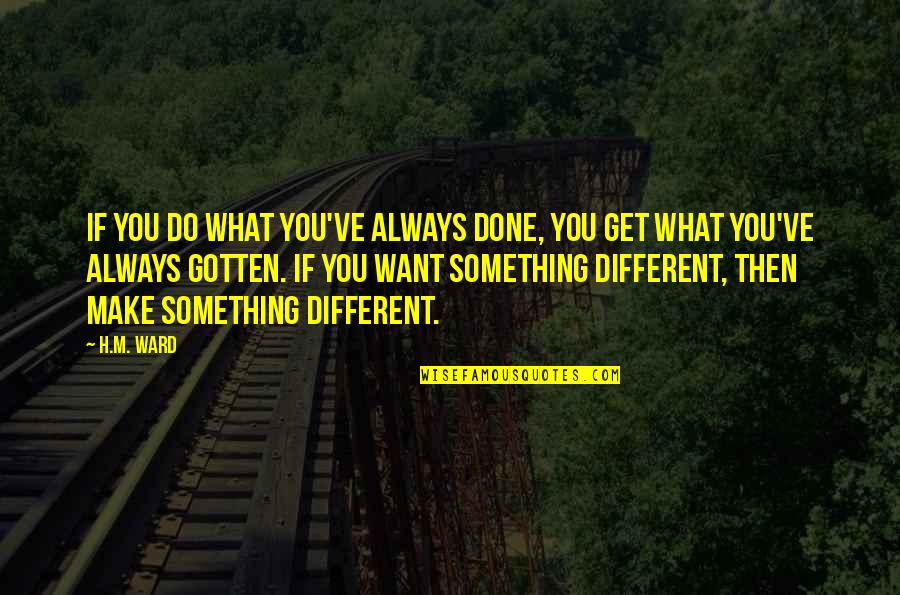 If You Do Not Want It Done To You Quotes By H.M. Ward: If you do what you've always done, you