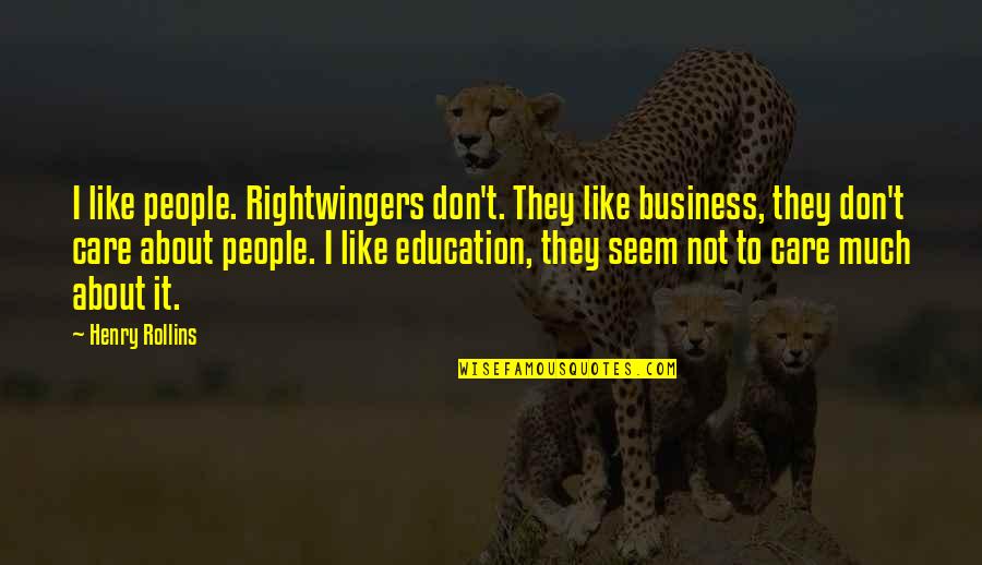 If You Don Care I Dont Care Quotes By Henry Rollins: I like people. Rightwingers don't. They like business,