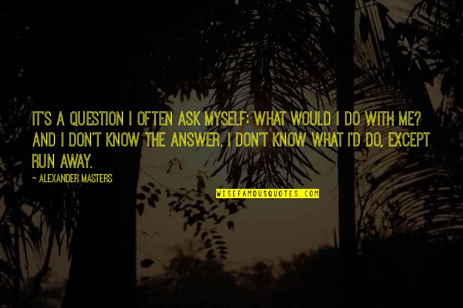 If You Don Know Me By Now Quotes By Alexander Masters: It's a question I often ask myself: what