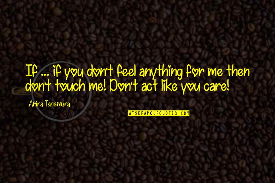 If You Don Like Me Quotes By Arina Tanemura: If ... if you don't feel anything for