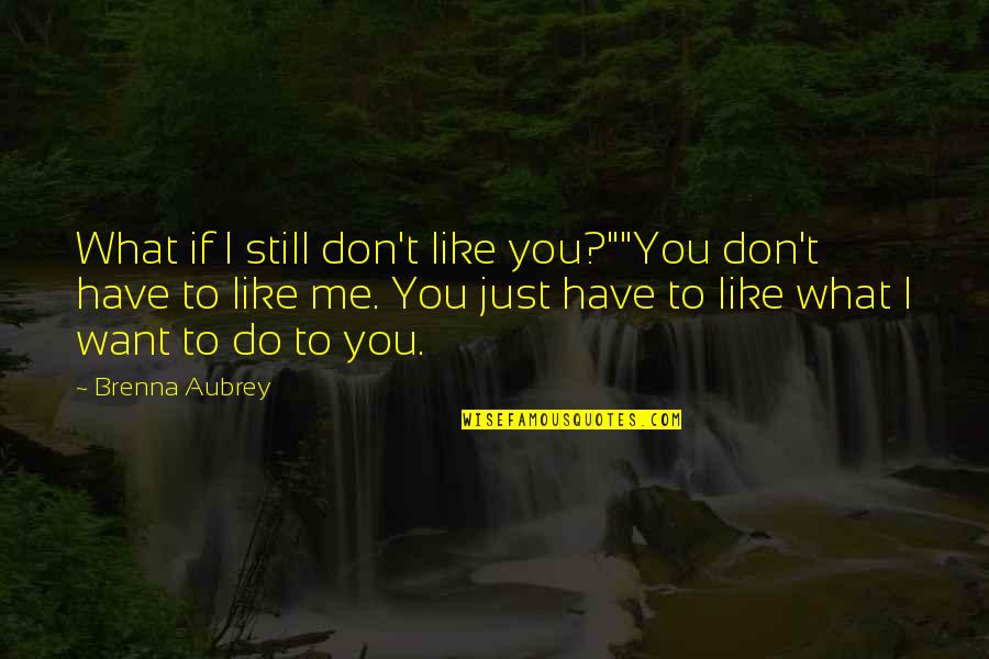 If You Don Like Me Quotes By Brenna Aubrey: What if I still don't like you?""You don't