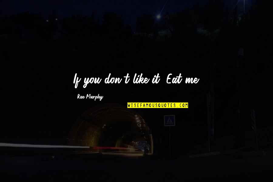If You Don Like Me Quotes By Rae Murphy: If you don't like it, Eat me.