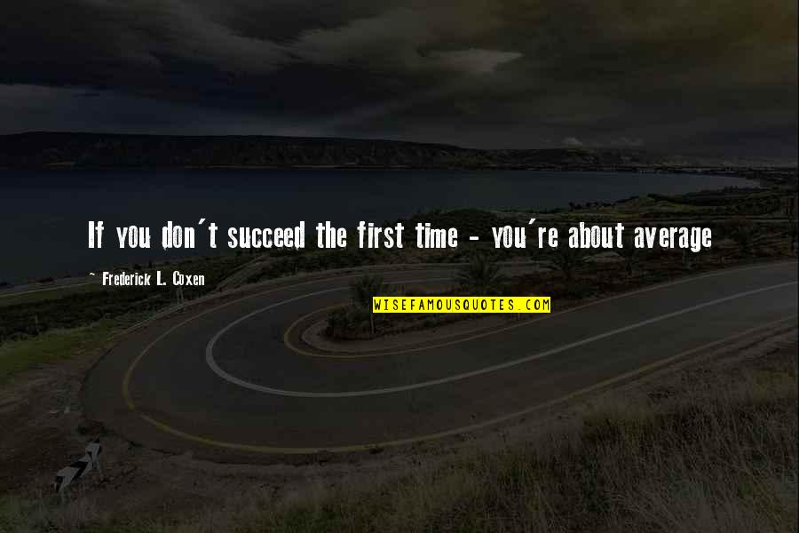 If You Don T Quotes By Frederick L. Coxen: If you don't succeed the first time -