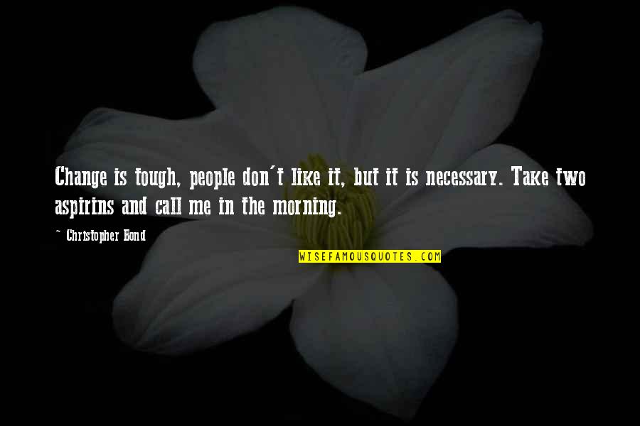 If You Don't Call Me Quotes By Christopher Bond: Change is tough, people don't like it, but