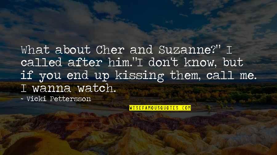 If You Don't Call Me Quotes By Vicki Pettersson: What about Cher and Suzanne?" I called after