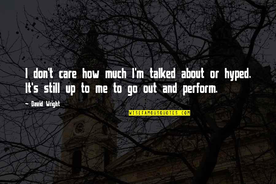 If You Dont Care About Me I Dont Care About You Quotes By David Wright: I don't care how much I'm talked about If You Dont Care About Me I Dont Care About You Quotes By David Wright: I don't care how much I'm talked about