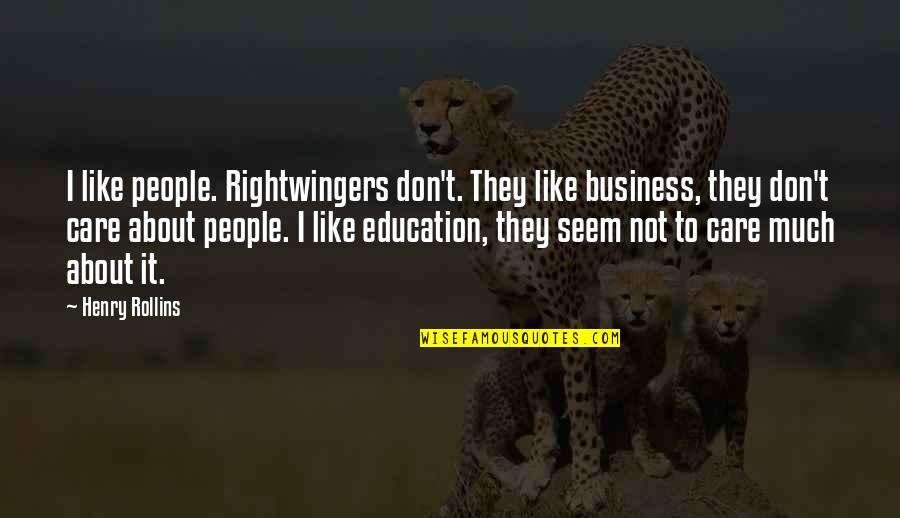 If You Don't Care Then I Dont Care Quotes By Henry Rollins: I like people. Rightwingers don't. They like business,