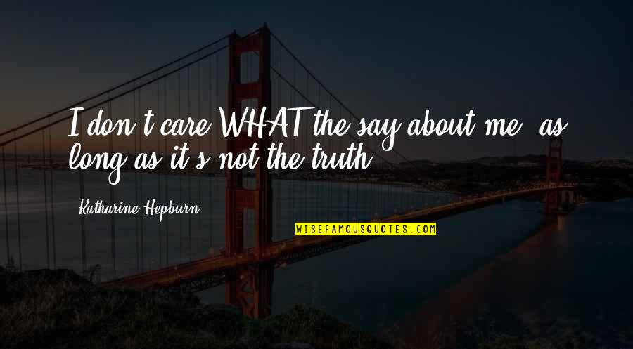 If You Don't Care Then I Dont Care Quotes By Katharine Hepburn: I don't care WHAT the say about me,