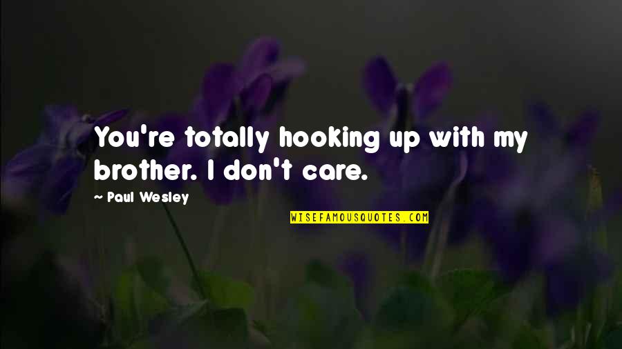 If You Don't Care Then I Dont Care Quotes By Paul Wesley: You're totally hooking up with my brother. I