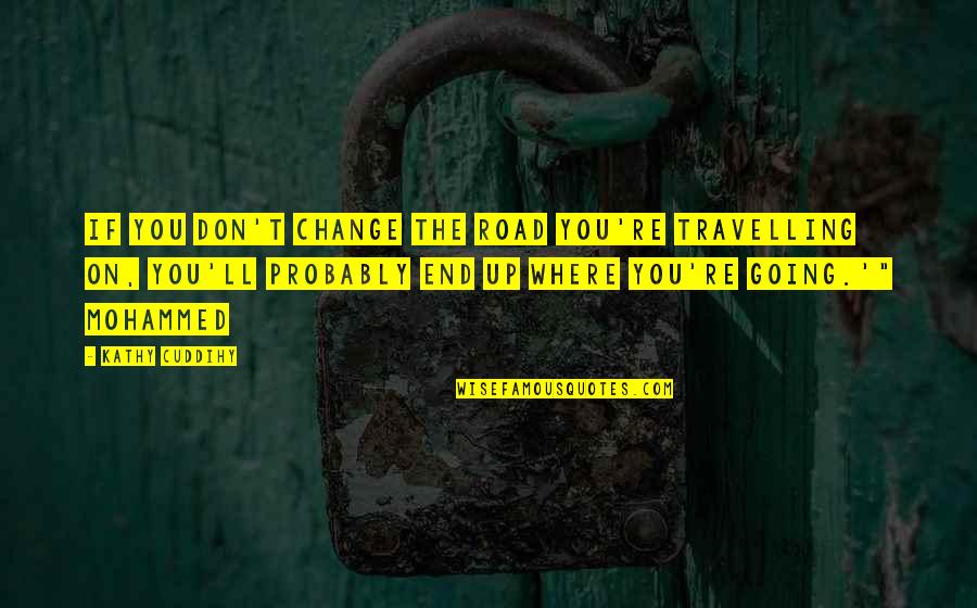 If You Don't Change Quotes By Kathy Cuddihy: If you don't change the road you're travelling