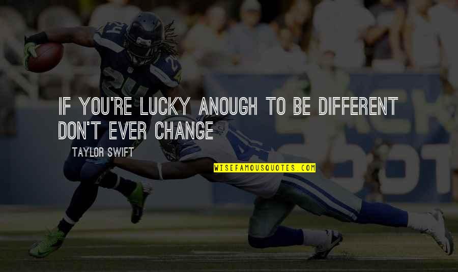 If You Don't Change Quotes By Taylor Swift: If you're lucky anough to be different don't