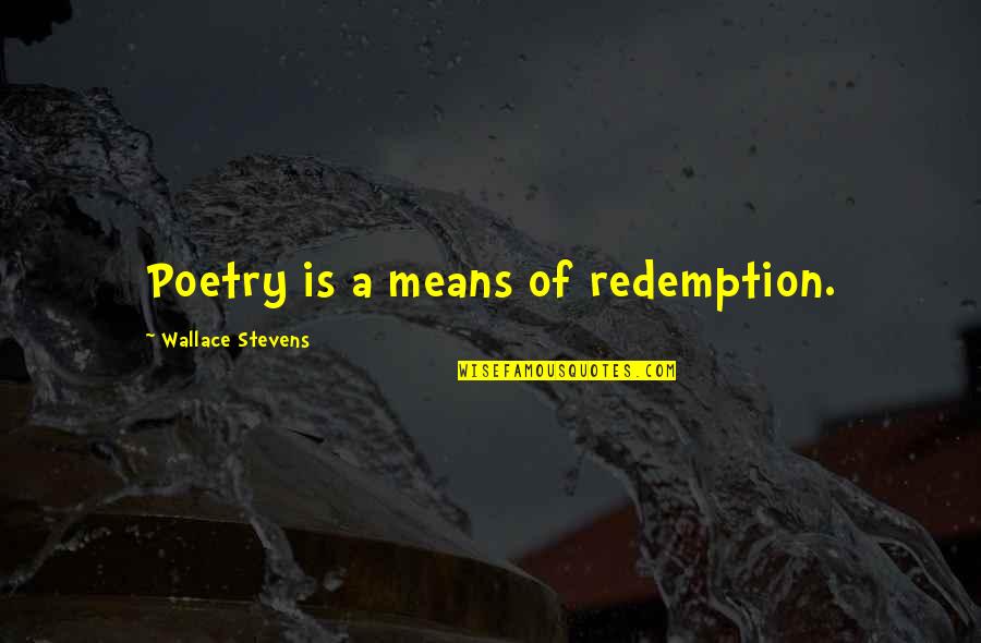 If You Dont Do It Someone Else Will Quote Quotes By Wallace Stevens: Poetry is a means of redemption. If You Dont Do It Someone Else Will Quote Quotes By Wallace Stevens: Poetry is a means of redemption.