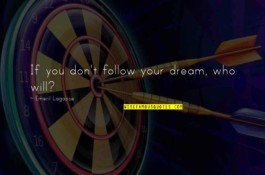 If You Don't Dream Quotes By Emeril Lagasse: If you don't follow your dream, who will?