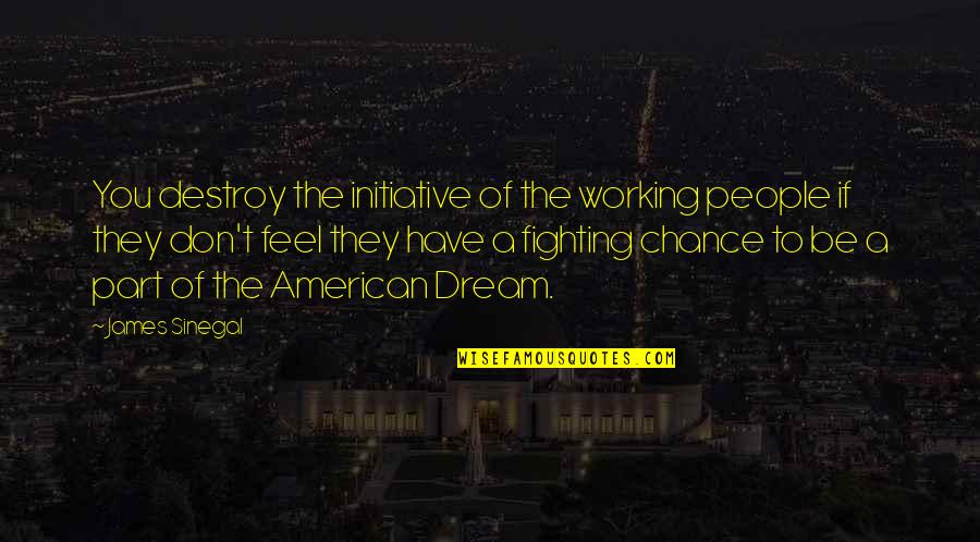 If You Don't Dream Quotes By James Sinegal: You destroy the initiative of the working people