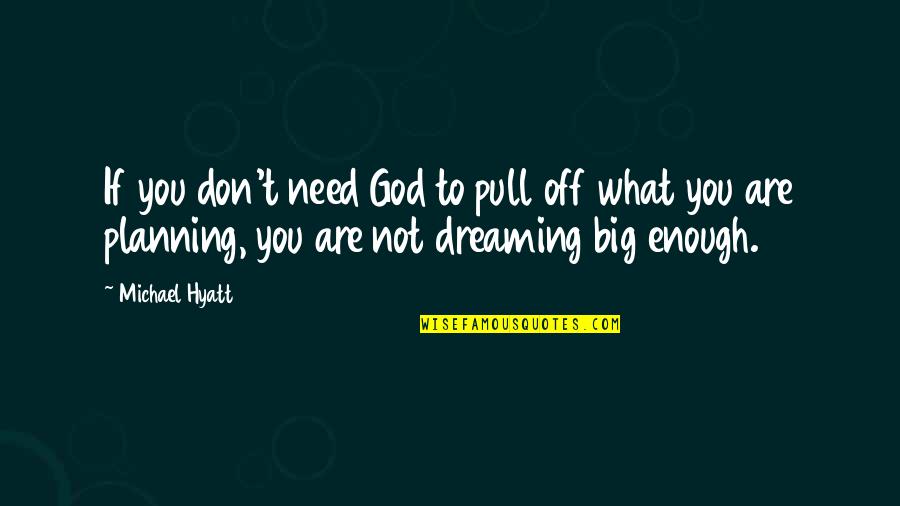 If You Don't Dream Quotes By Michael Hyatt: If you don't need God to pull off