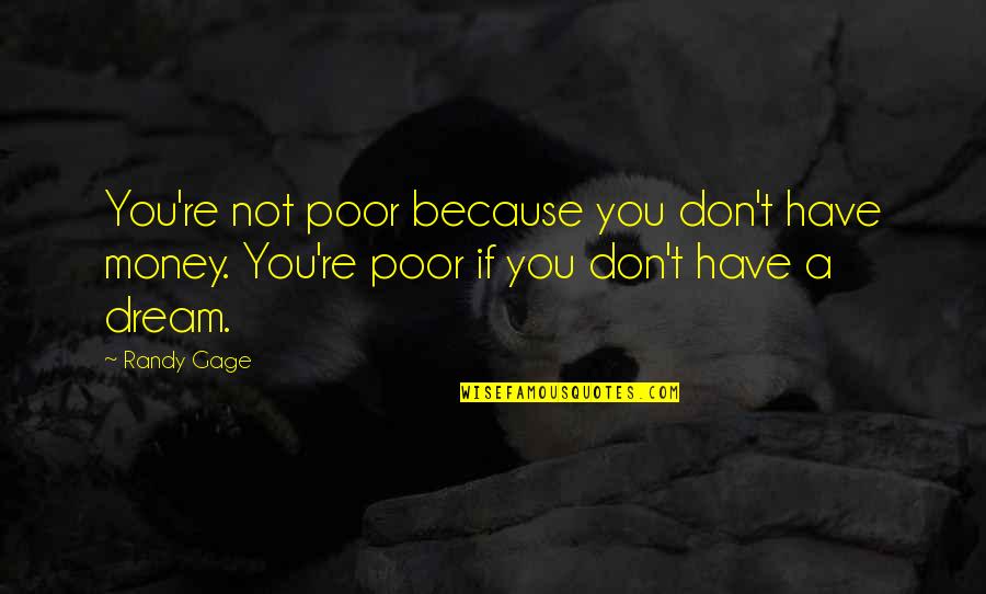 If You Don't Dream Quotes By Randy Gage: You're not poor because you don't have money.