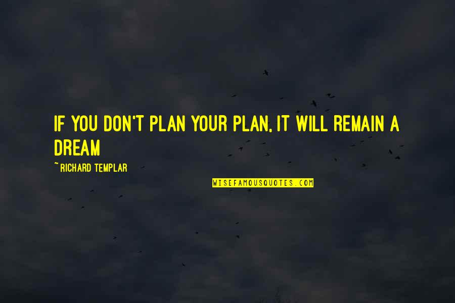 If You Don't Dream Quotes By Richard Templar: IF YOU DON'T PLAN YOUR PLAN, IT WILL