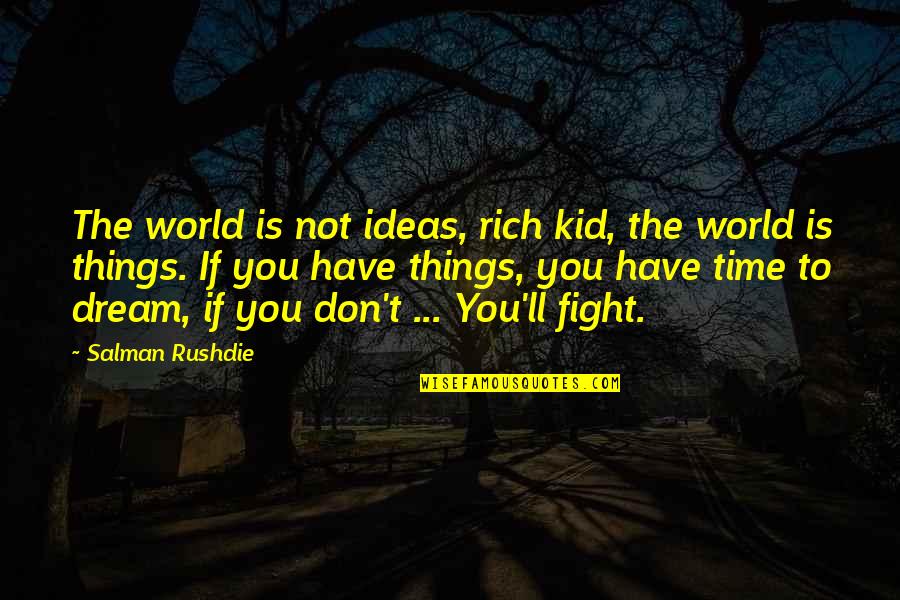 If You Don't Dream Quotes By Salman Rushdie: The world is not ideas, rich kid, the
