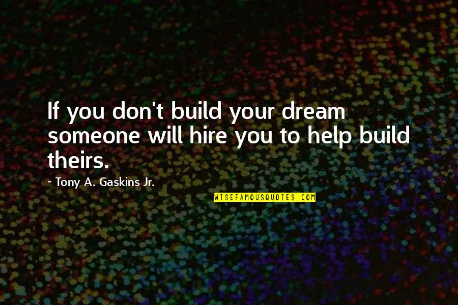 If You Don't Dream Quotes By Tony A. Gaskins Jr.: If you don't build your dream someone will