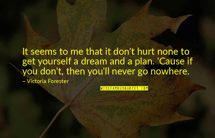 If You Don't Dream Quotes By Victoria Forester: It seems to me that it don't hurt