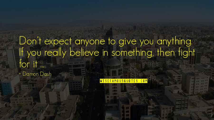 If You Don't Expect Anything Quotes By Damon Dash: Don't expect anyone to give you anything. If