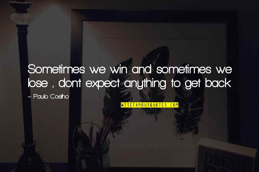 If You Don't Expect Anything Quotes By Paulo Coelho: Sometimes we win and sometimes we lose ,