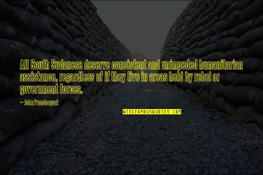If You Don't Feed Me Quotes By John Prendergast: All South Sudanese deserve consistent and unimpeded humanitarian
