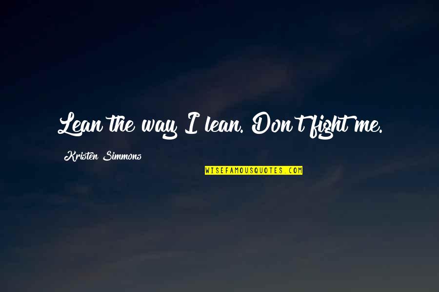 If You Don't Fight For Me Quotes By Kristen Simmons: Lean the way I lean. Don't fight me.