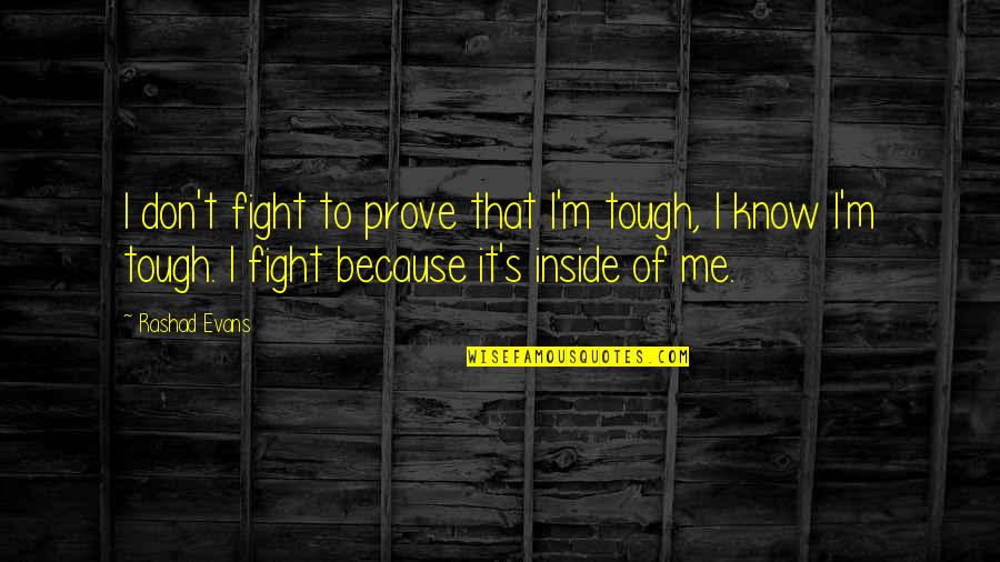 If You Don't Fight For Me Quotes By Rashad Evans: I don't fight to prove that I'm tough,