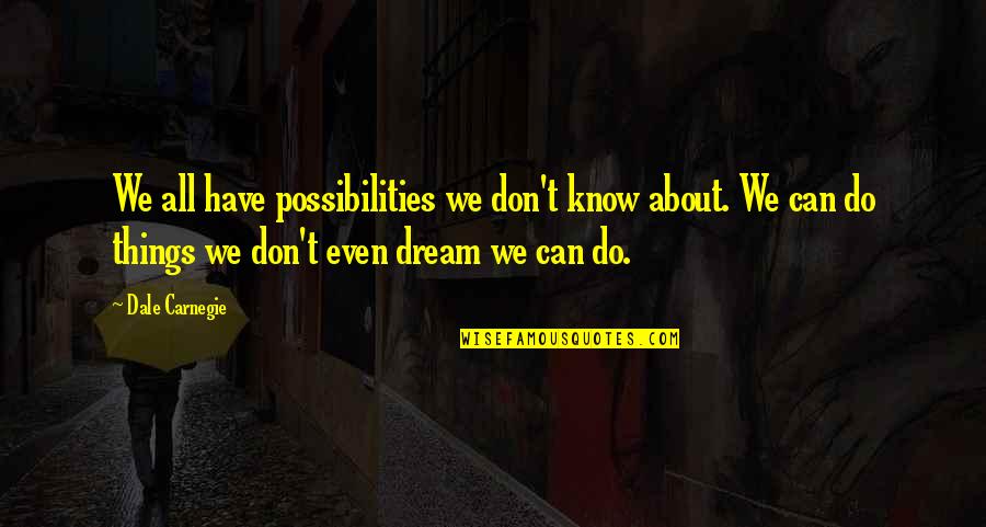 If You Don't Have A Dream Quotes By Dale Carnegie: We all have possibilities we don't know about.
