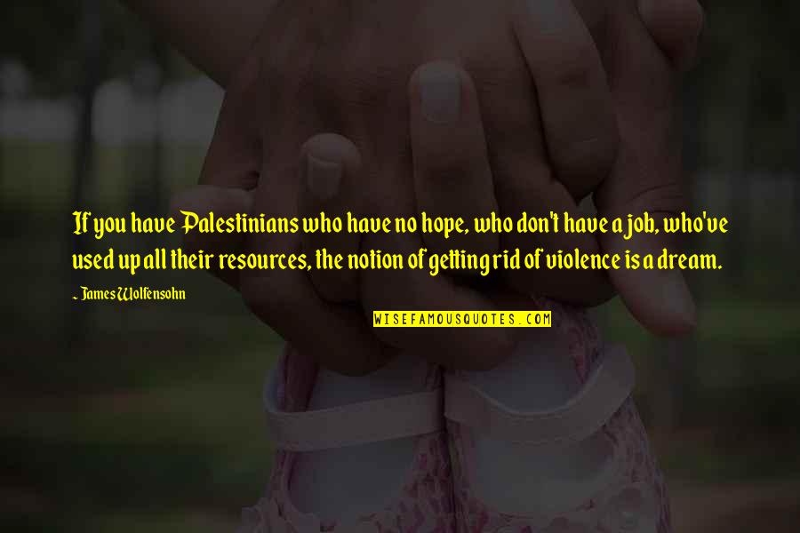 If You Don't Have A Dream Quotes By James Wolfensohn: If you have Palestinians who have no hope,