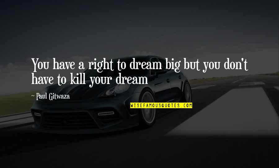 If You Don't Have A Dream Quotes By Paul Gitwaza: You have a right to dream big but