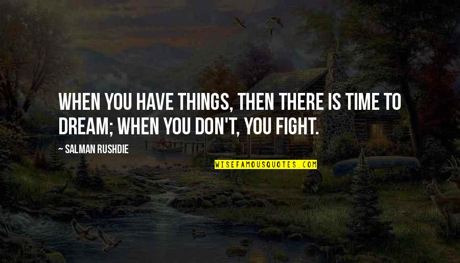 If You Don't Have A Dream Quotes By Salman Rushdie: When you have things, then there is time