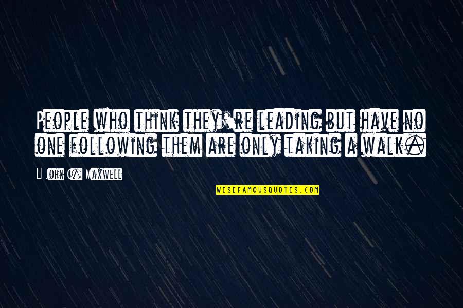If You Dont Have Many Friends Quotes By John C. Maxwell: People who think they're leading but have no If You Dont Have Many Friends Quotes By John C. Maxwell: People who think they're leading but have no