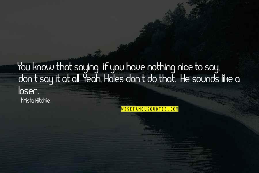 If You Don't Have Nothing Nice To Say Quotes By Krista Ritchie: You know that saying: if you have nothing