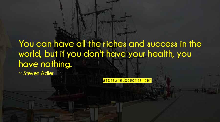If You Don't Have Your Health Quotes By Steven Adler: You can have all the riches and success