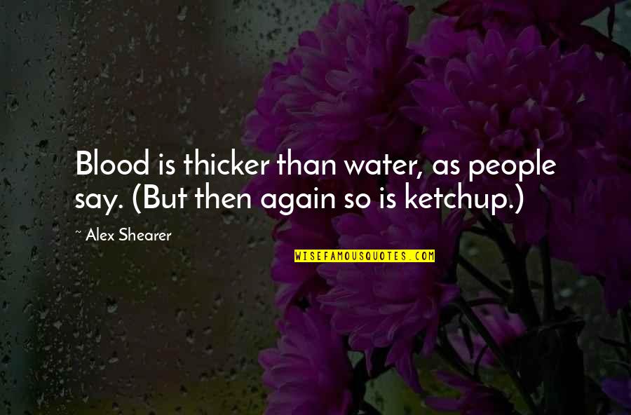 If You Dont Heal Quotes By Alex Shearer: Blood is thicker than water, as people say.