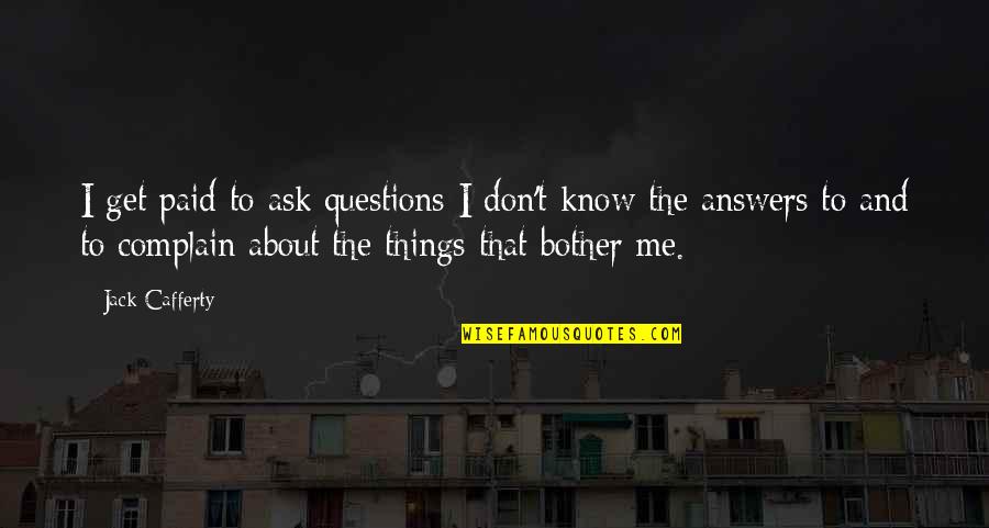 If You Don't Know Ask Me Quotes By Jack Cafferty: I get paid to ask questions I don't