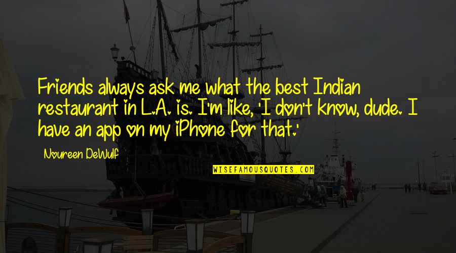 If You Don't Know Ask Me Quotes By Noureen DeWulf: Friends always ask me what the best Indian