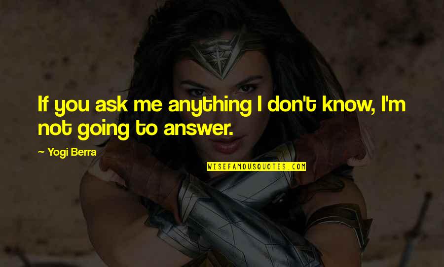 If You Don't Know Ask Me Quotes By Yogi Berra: If you ask me anything I don't know,