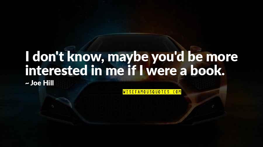 If You Don't Know Me Quotes By Joe Hill: I don't know, maybe you'd be more interested