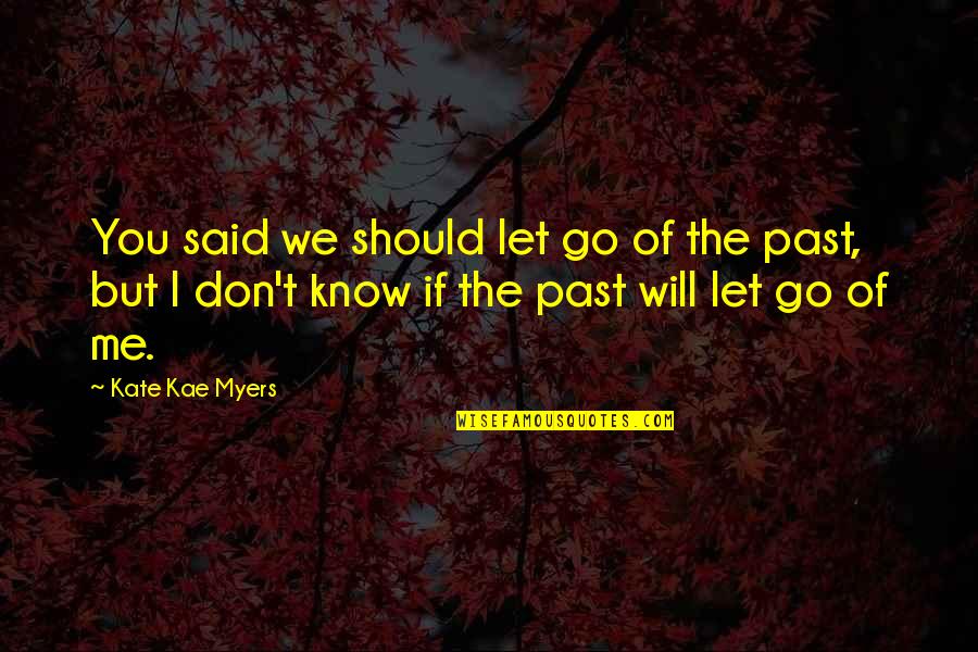 If You Don't Know Me Quotes By Kate Kae Myers: You said we should let go of the